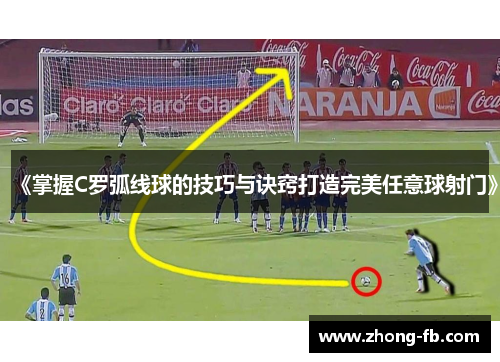 《掌握C罗弧线球的技巧与诀窍打造完美任意球射门》