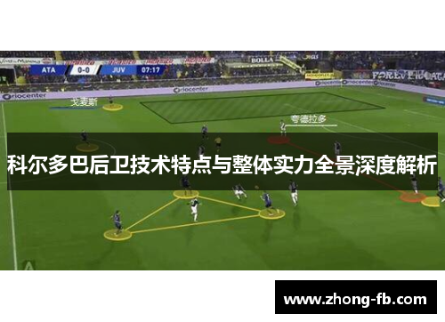 科尔多巴后卫技术特点与整体实力全景深度解析