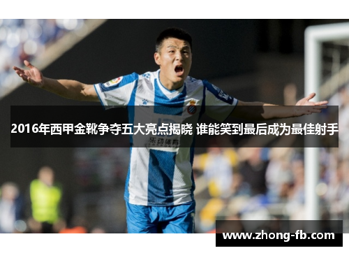 2016年西甲金靴争夺五大亮点揭晓 谁能笑到最后成为最佳射手 2016年西甲金靴争夺五大亮点揭晓 谁能笑到最后成为最佳射手