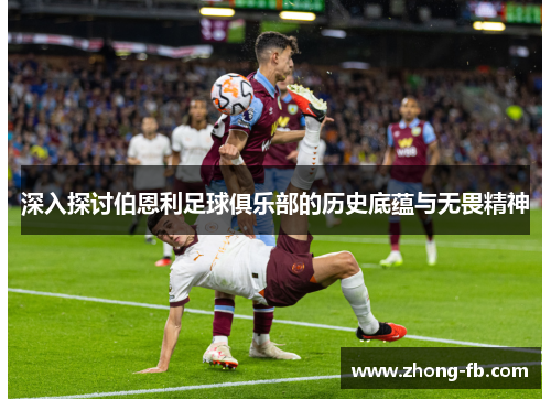 深入探讨伯恩利足球俱乐部的历史底蕴与无畏精神