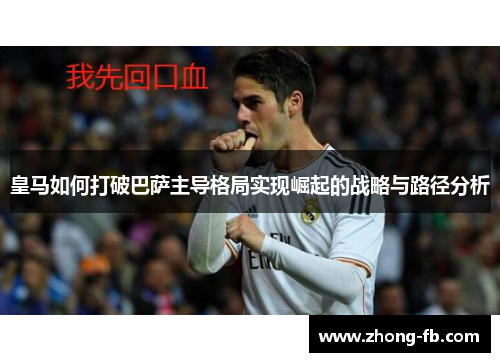 皇马如何打破巴萨主导格局实现崛起的战略与路径分析