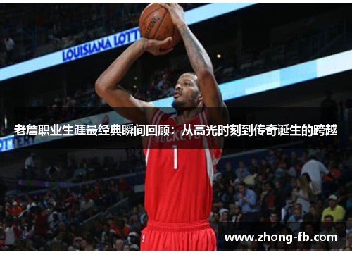 老詹职业生涯最经典瞬间回顾:从高光时刻到传奇诞生的跨越 老詹职业生涯最经典瞬间回顾:从高光时刻到传奇诞生的跨越