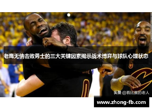 老鹰无情击败勇士的三大关键因素揭示战术博弈与球队心理状态 老鹰无情击败勇士的三大关键因素揭示战术博弈与球队心理状态