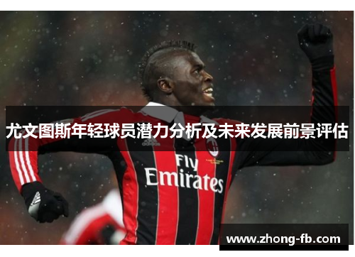 尤文图斯年轻球员潜力分析及未来发展前景评估