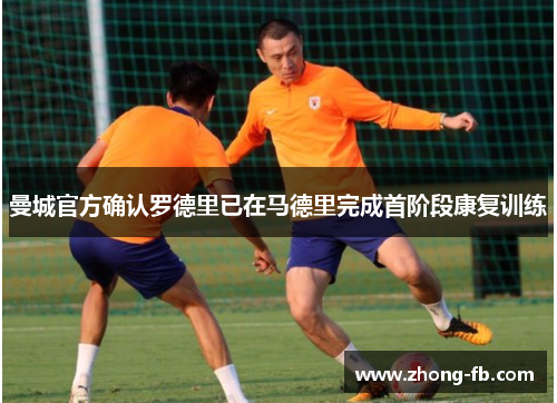 曼城官方确认罗德里已在马德里完成首阶段康复训练 曼城官方确认罗德里已在马德里完成首阶段康复训练